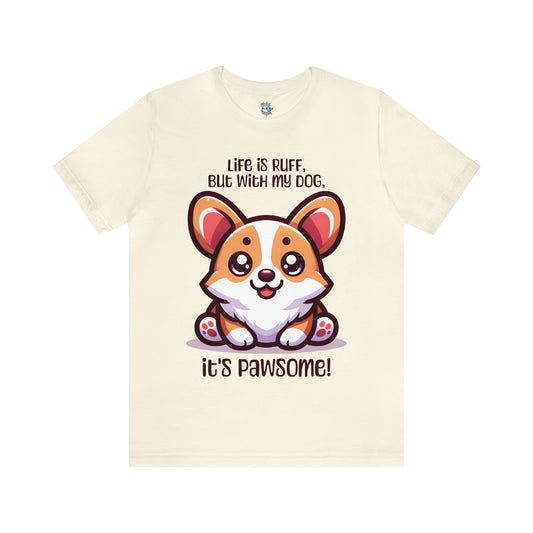 Corgi - Life is ruff, but with my dog, it's pawsome! - T-Shirt