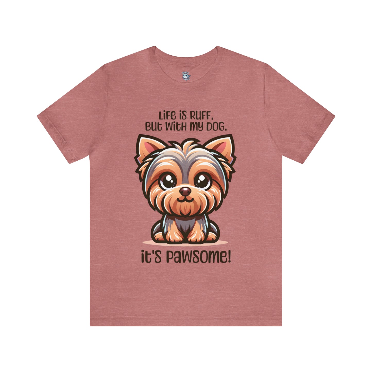 Yorkshire Terrier - Life is ruff, but with my dog, it's pawsome! - T-Shirt