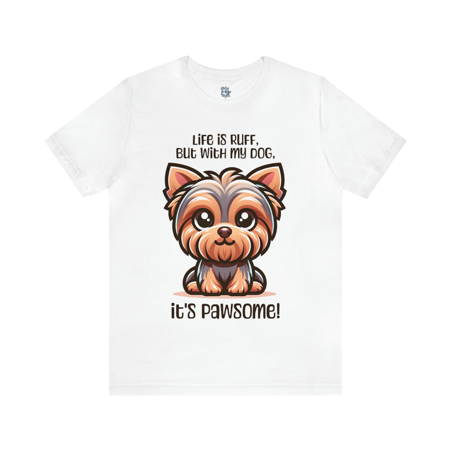 Yorkshire Terrier - Life is ruff, but with my dog, it's pawsome! - T-Shirt