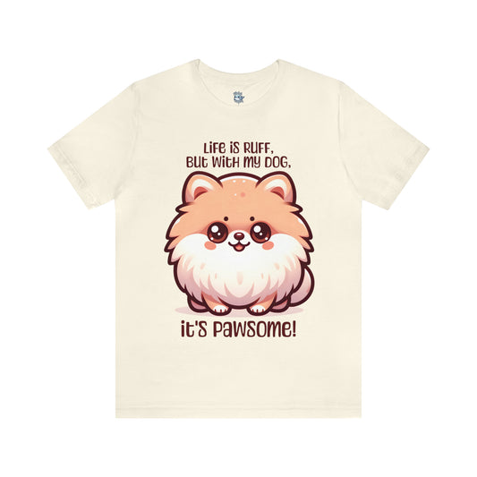 Pomeranian - Life is ruff, but with my dog, it's pawsome! - T-Shirt