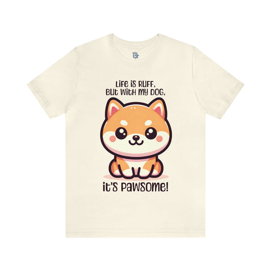 Shiba Inu - Life is ruff, but with my dog, it's pawsome! - T-Shirt