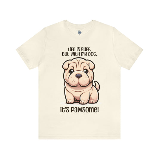 Shar Pei - Life is ruff, but with my dog, it's pawsome! - T-Shirt