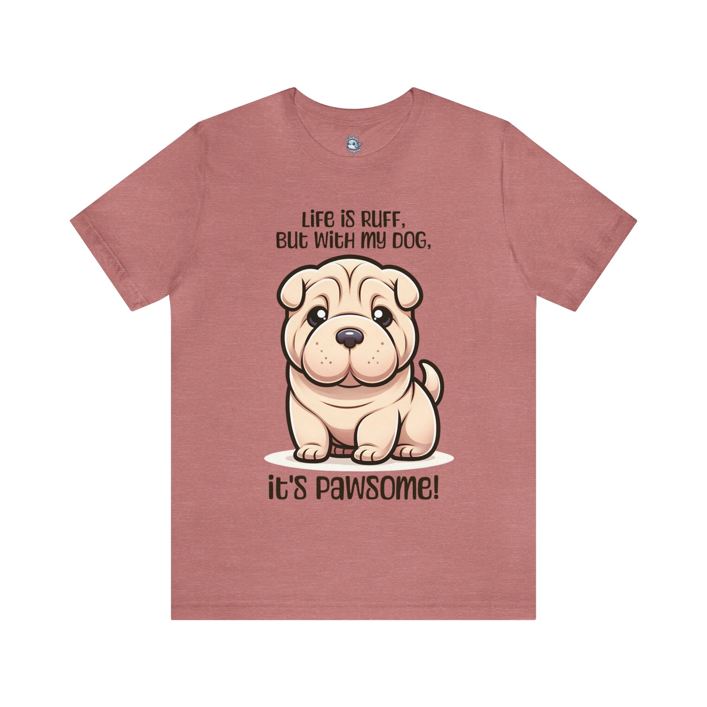 Shar Pei - Life is ruff, but with my dog, it's pawsome! - T-Shirt