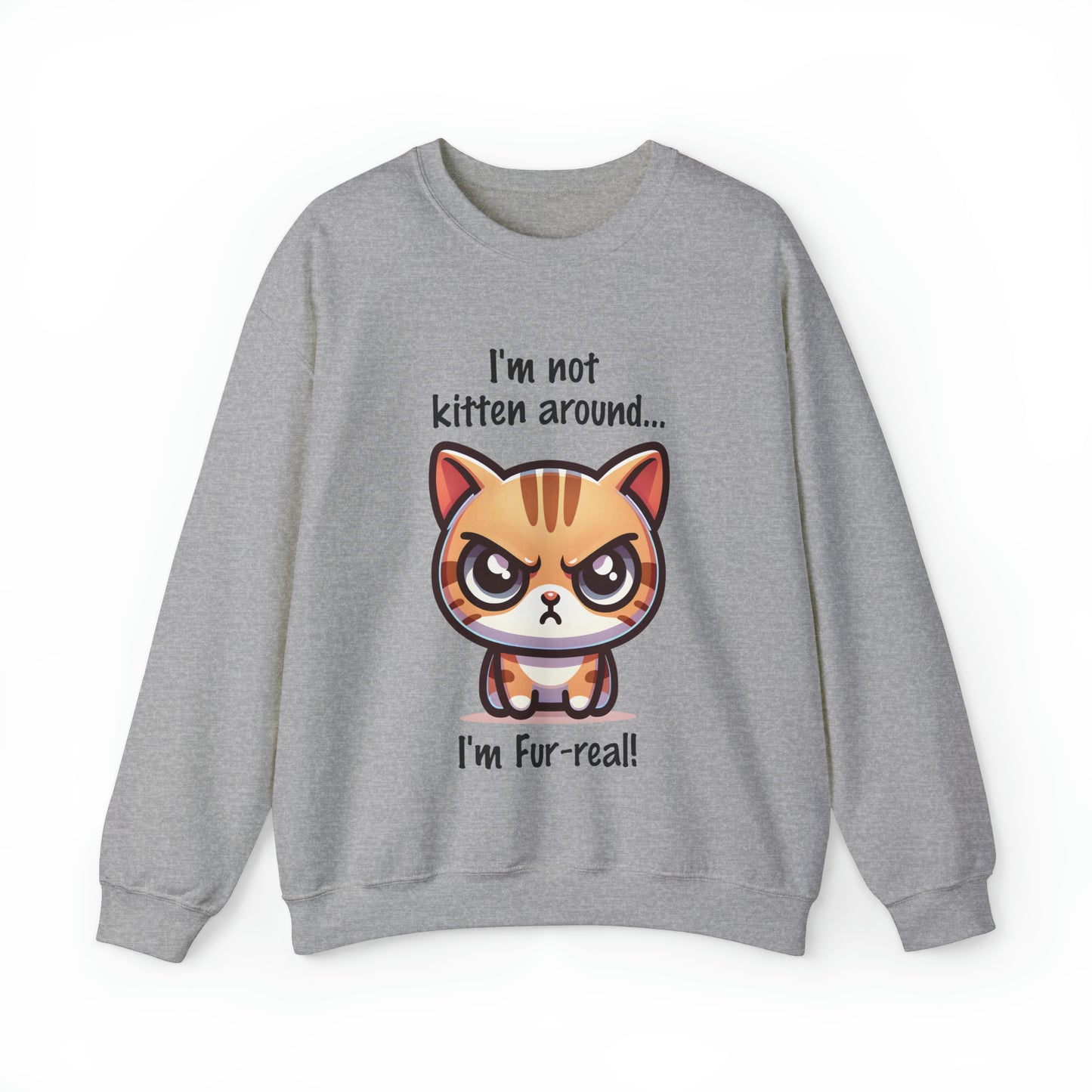 I'm Not Kitten Around Cat Sweatshirt