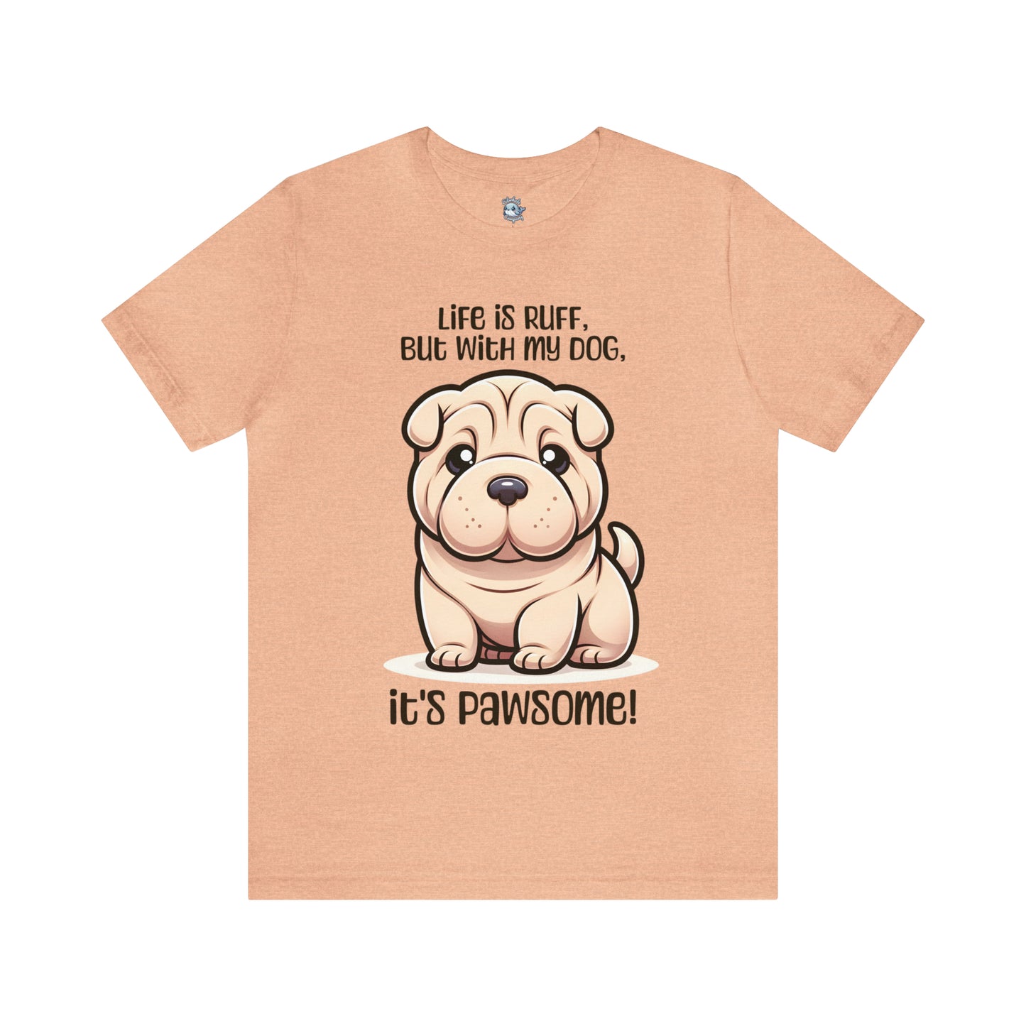 Shar Pei - Life is ruff, but with my dog, it's pawsome! - T-Shirt