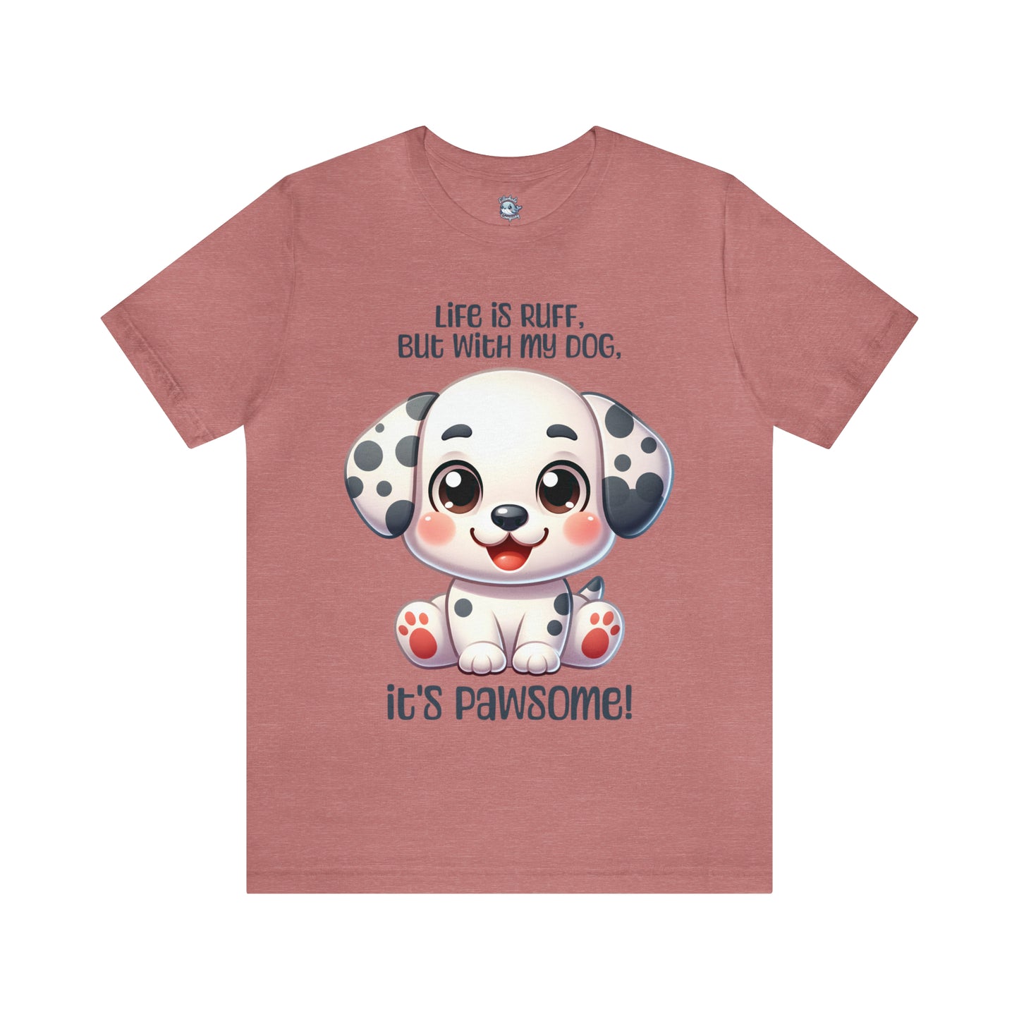 Dalmatian - Life is ruff, but with my dog, it's pawsome! - T-Shirt